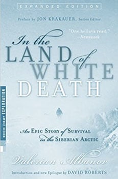 In the Land of White Death: An Epic Story of Survival in the Siberian Arctic, by Valerian Albanov